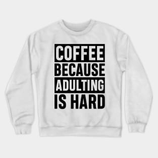 Coffee Because Adulting is Hard Funny Adulting Sarcastic Gift Crewneck Sweatshirt